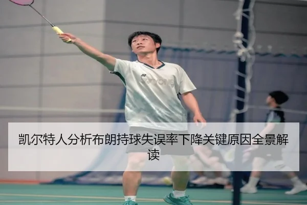 凯尔特人分析布朗持球失误率下降关键原因全景解读